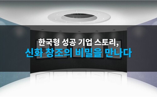 한국형 성공 기업 스토리, 신화창조의 비밀을 만나다